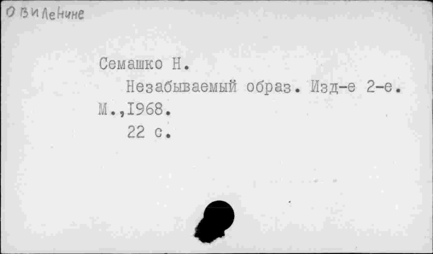 ﻿о /3 и Легкие
Семашко Н.
Незабываемый образ. Изд-е 2-е.
М.,1968.
22 с.